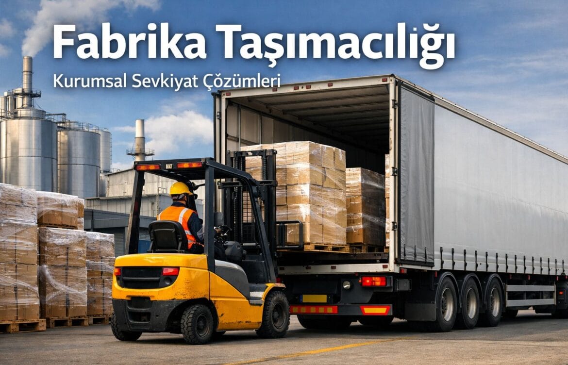 İstanbul Fabrika Taşımacılığı 2026 | Üretimden Depoya Sevkiyat